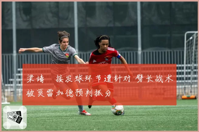 梁靖崑接发球环节遭针对 劈长战术被莫雷加德预判抓分
