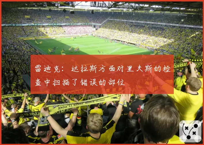 雷迪克:达拉斯方面对里夫斯的检查中扫描了错误的部位