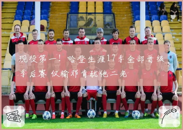 现役第一！哈登生涯17季全部晋级季后赛 仅输邓肯犹他二老