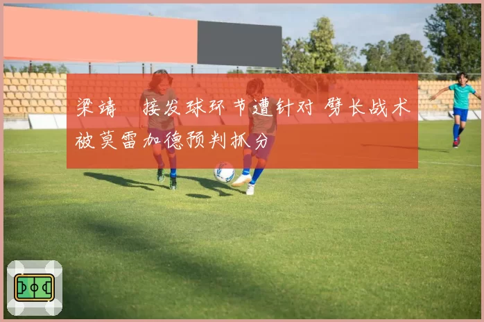 梁靖崑接发球环节遭针对 劈长战术被莫雷加德预判抓分